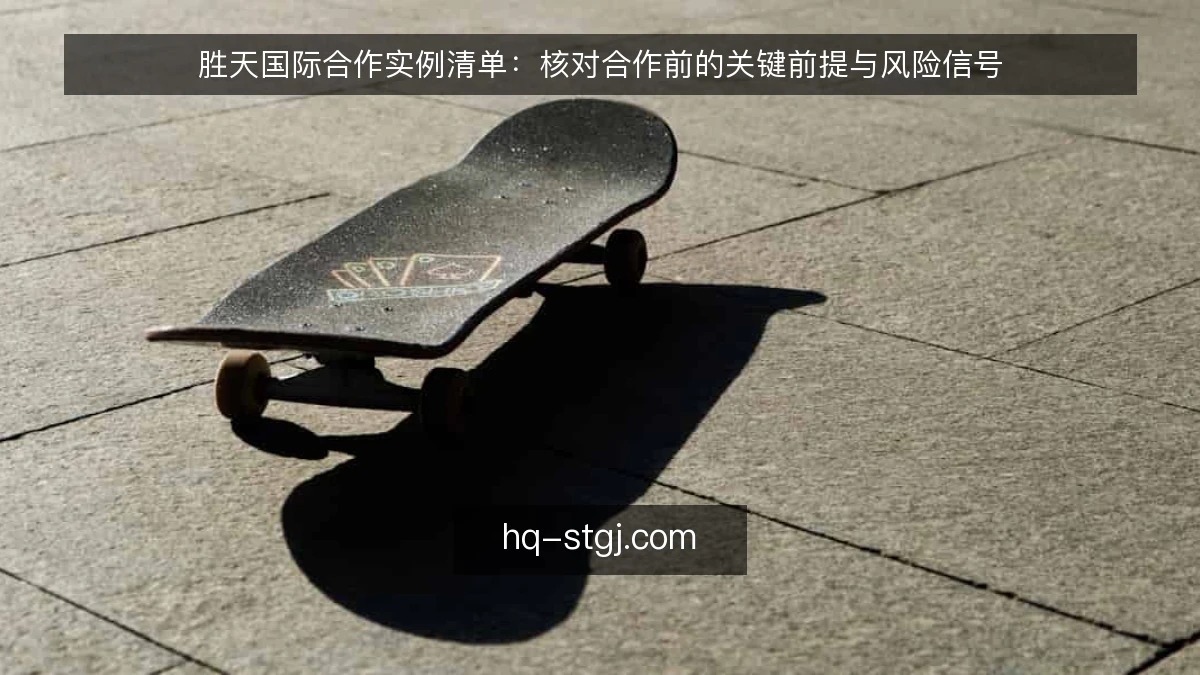 胜天国际合作实例清单：核对合作前的关键前提与风险信号