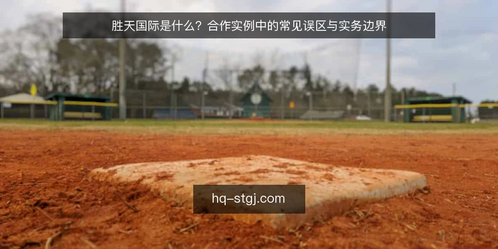 胜天国际是什么？合作实例中的常见误区与实务边界 — 胜天国际是什么：先厘清概念边界 配图