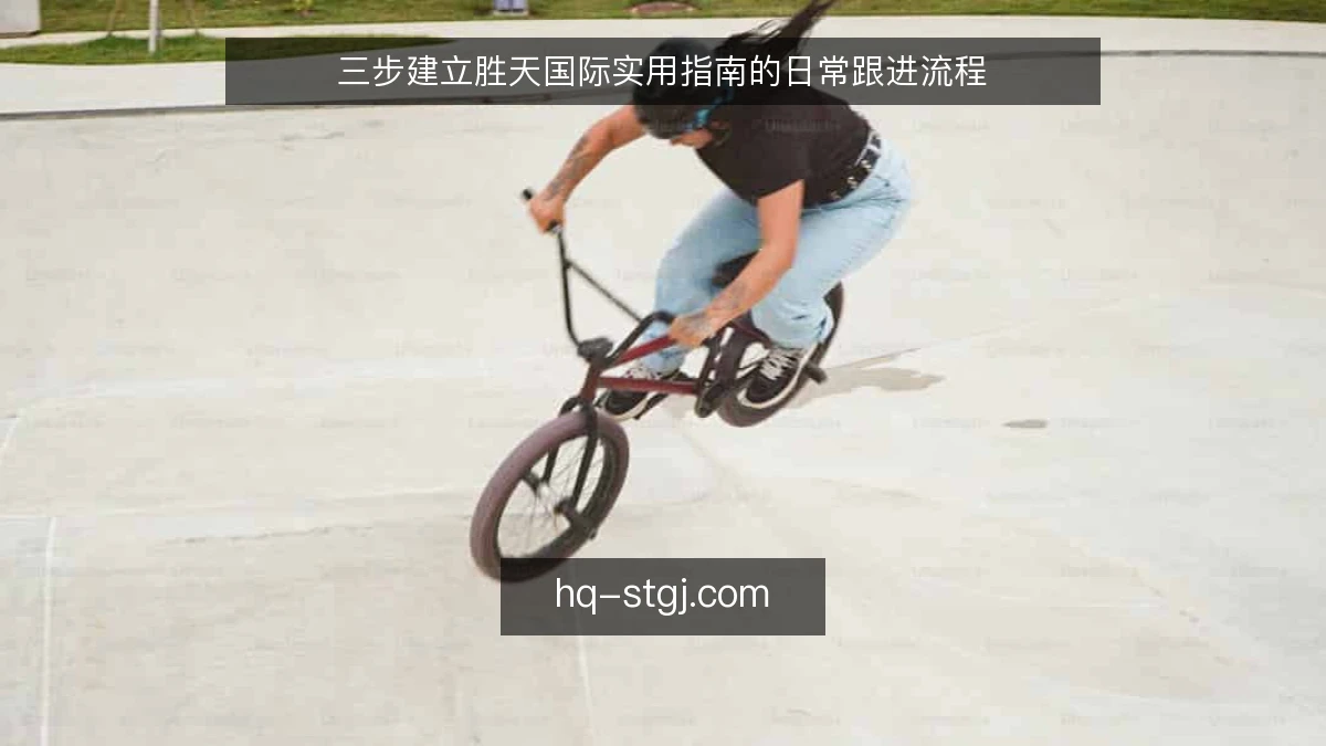 三步建立胜天国际实用指南的日常跟进流程