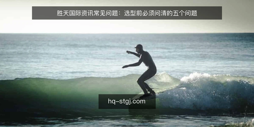 胜天国际资讯常见问题:选型前必须问清的五个问题 — 胜天国际资讯到底解决什么问题? 配图