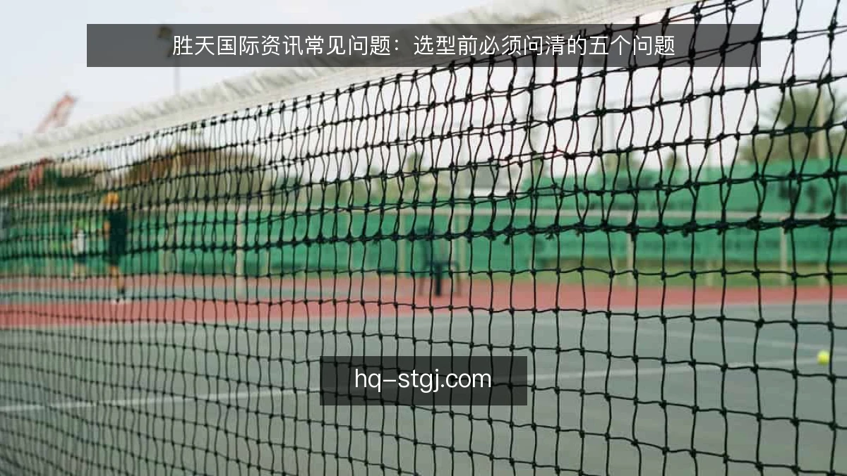 胜天国际资讯常见问题:选型前必须问清的五个问题
