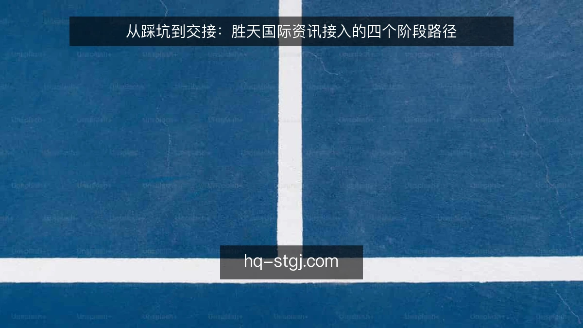 从踩坑到交接：胜天国际资讯接入的四个阶段路径